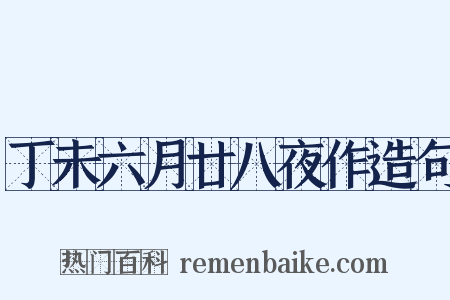 丁未六月廿八夜作造句是什么意思的图片